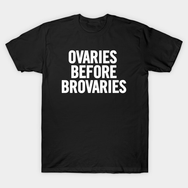 Ovaries Before Brovaries T-Shirt by sergiovarela